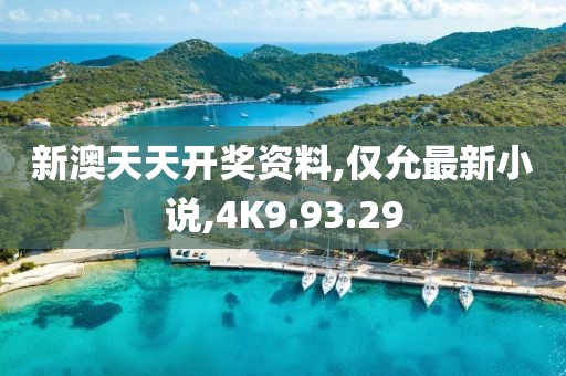 新澳天天开奖资料,仅允最新小说,4K9.93.29