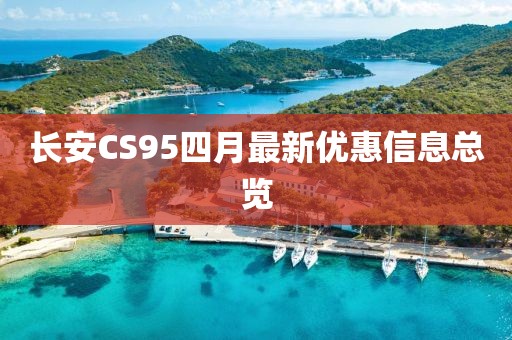 长安CS95四月最新优惠信息总览