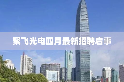 聚飞光电四月最新招聘启事