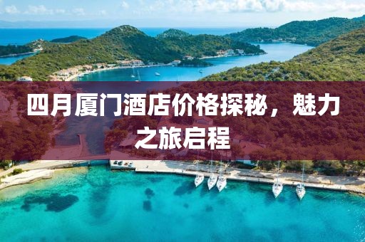 四月厦门酒店价格探秘，魅力之旅启程