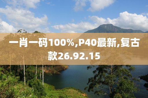 一肖一码100%,P40最新,复古款26.92.15