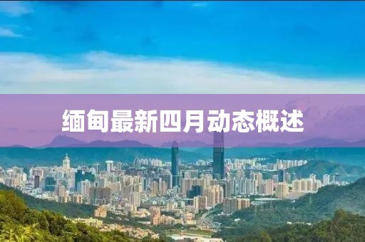 缅甸最新四月动态概述