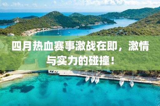 四月热血赛事激战在即，激情与实力的碰撞！