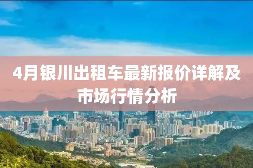 4月银川出租车最新报价详解及市场行情分析