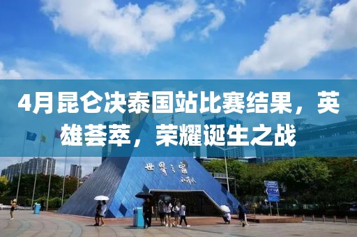 4月昆仑决泰国站比赛结果，英雄荟萃，荣耀诞生之战
