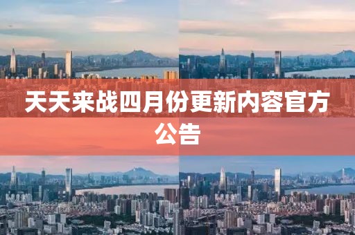 天天来战四月份更新内容官方公告