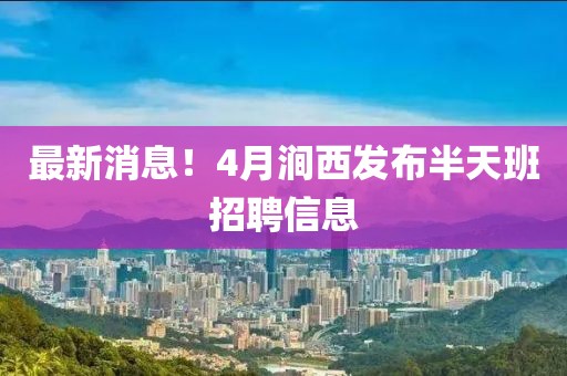最新消息！4月涧西发布半天班招聘信息