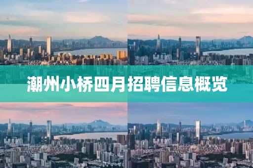 潮州小桥四月招聘信息概览
