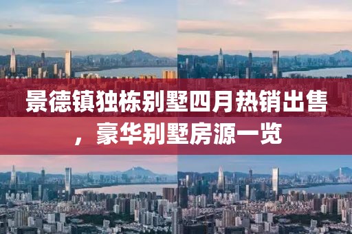 景德镇独栋别墅四月热销出售，豪华别墅房源一览