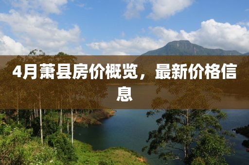 4月萧县房价概览，最新价格信息