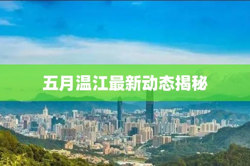 五月温江最新动态揭秘