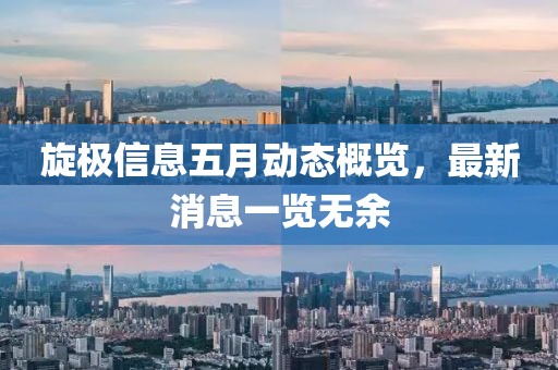 旋极信息五月动态概览，最新消息一览无余