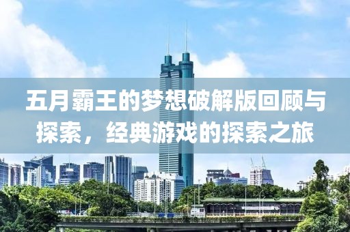五月霸王的梦想破解版回顾与探索，经典游戏的探索之旅