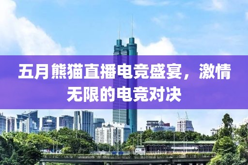 五月熊猫直播电竞盛宴，激情无限的电竞对决