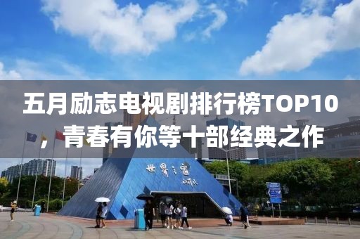 五月励志电视剧排行榜TOP10，青春有你等十部经典之作