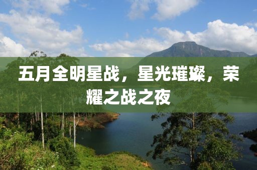 五月全明星战，星光璀璨，荣耀之战之夜
