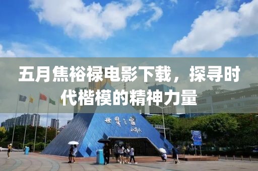 五月焦裕禄电影下载，探寻时代楷模的精神力量