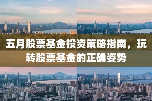 五月股票基金投资策略指南，玩转股票基金的正确姿势