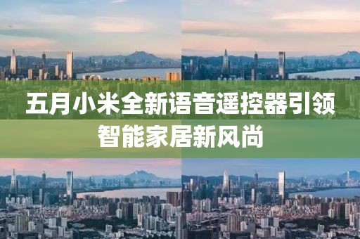 五月小米全新语音遥控器引领智能家居新风尚