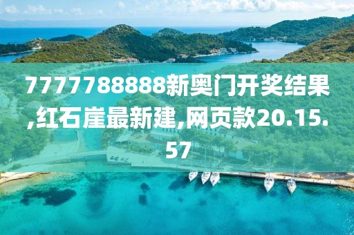 7777788888新奥门开奖结果,红石崖最新建,网页款20.15.57
