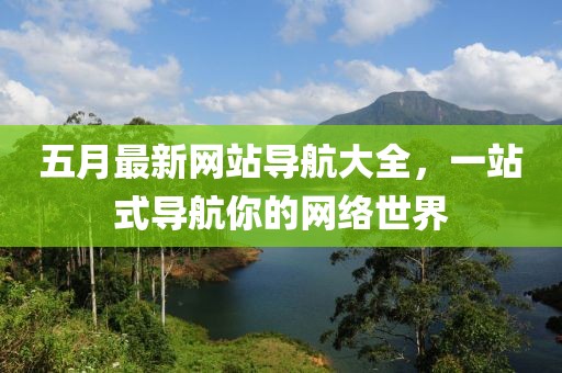 五月最新网站导航大全，一站式导航你的网络世界