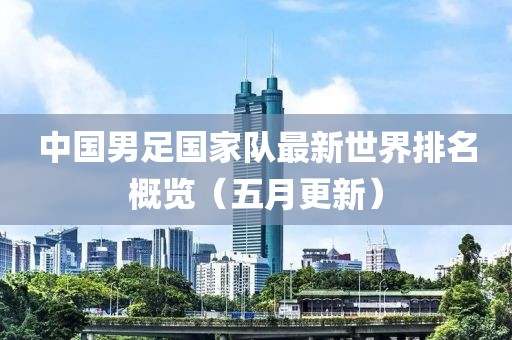 中国男足国家队最新世界排名概览（五月更新）