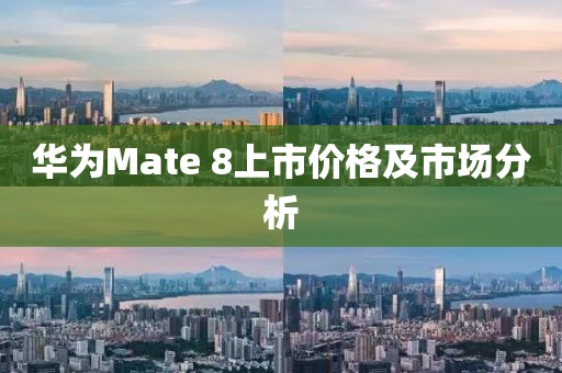 华为Mate 8上市价格及市场分析