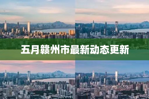 五月赣州市最新动态更新