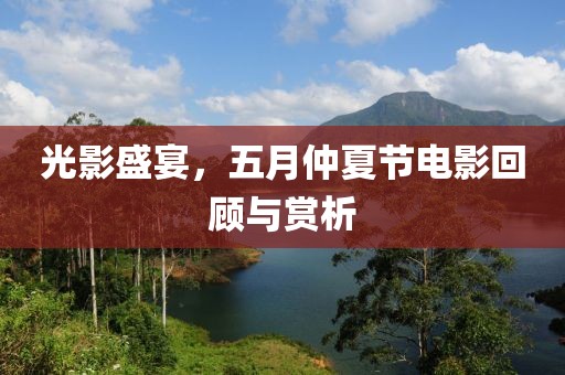 光影盛宴，五月仲夏节电影回顾与赏析