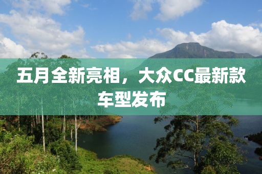 五月全新亮相，大众CC最新款车型发布