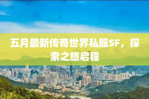 五月最新传奇世界私服SF，探索之旅启程