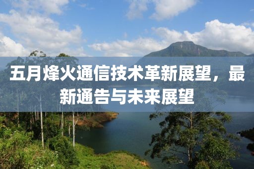 五月烽火通信技术革新展望，最新通告与未来展望