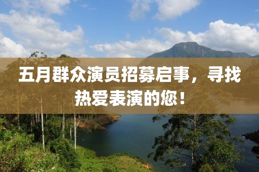五月群众演员招募启事，寻找热爱表演的您！