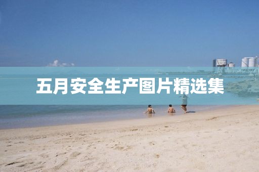 五月安全生产图片精选集