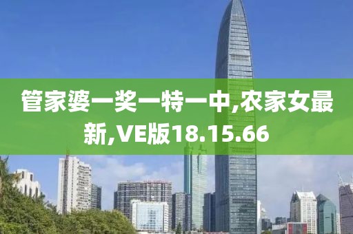 管家婆一奖一特一中,农家女最新,VE版18.15.66