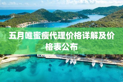 五月唯蜜瘦代理价格详解及价格表公布