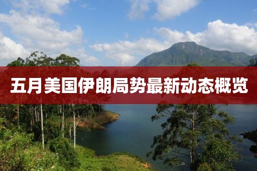 五月美国伊朗局势最新动态概览