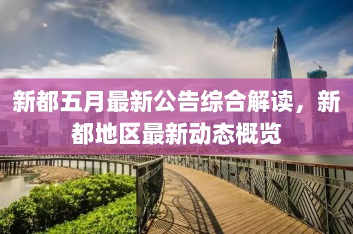 新都五月最新公告综合解读，新都地区最新动态概览