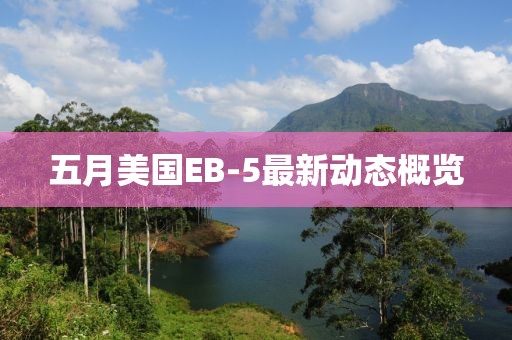 五月美国EB-5最新动态概览