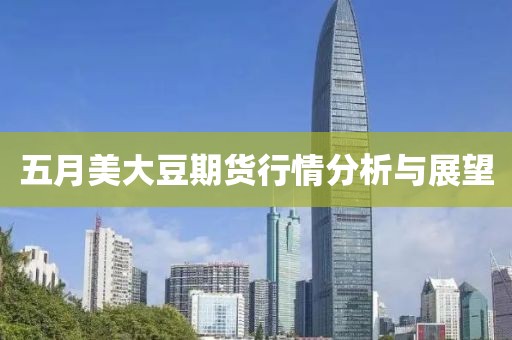 五月美大豆期货行情分析与展望