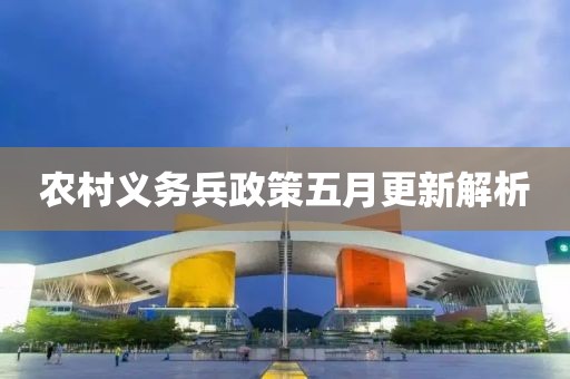 农村义务兵政策五月更新解析