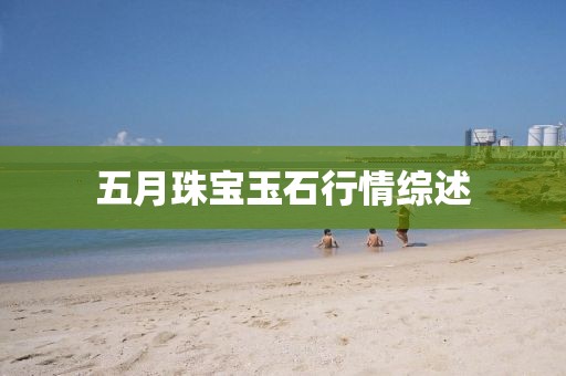 五月珠宝玉石行情综述