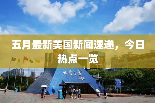 五月最新美国新闻速递，今日热点一览