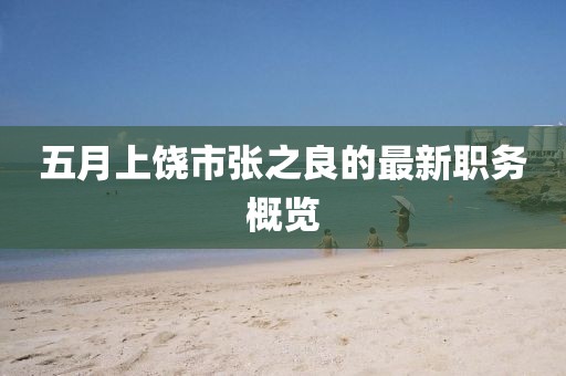 五月上饶市张之良的最新职务概览