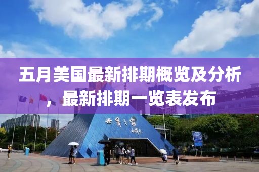 五月美国最新排期概览及分析，最新排期一览表发布