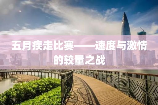 五月疾走比赛——速度与激情的较量之战