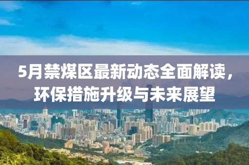 5月禁煤区最新动态全面解读，环保措施升级与未来展望