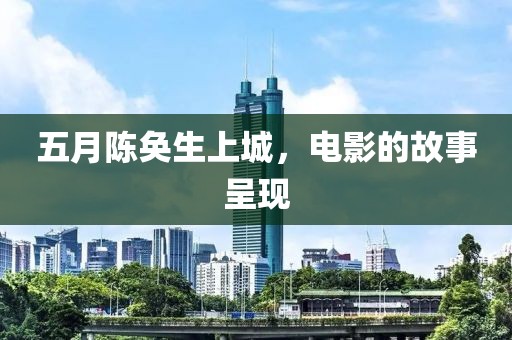 五月陈奂生上城，电影的故事呈现