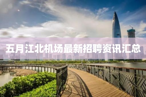 五月江北机场最新招聘资讯汇总