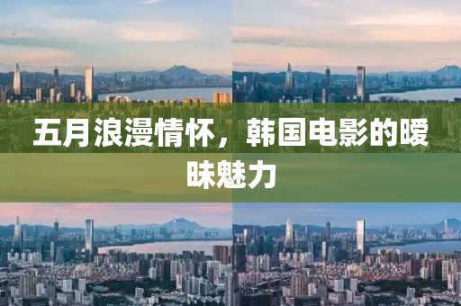 五月浪漫情怀，韩国电影的暧昧魅力